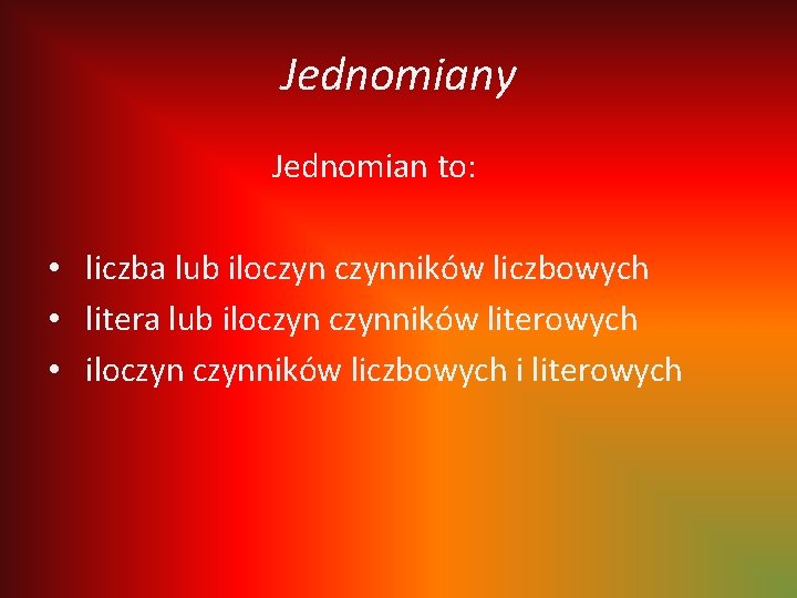 Jednomiany Jednomian to: • liczba lub iloczynników liczbowych • litera lub iloczynników literowych • Jednomiany Jednomian to: • liczba lub iloczynników liczbowych • litera lub iloczynników literowych •
