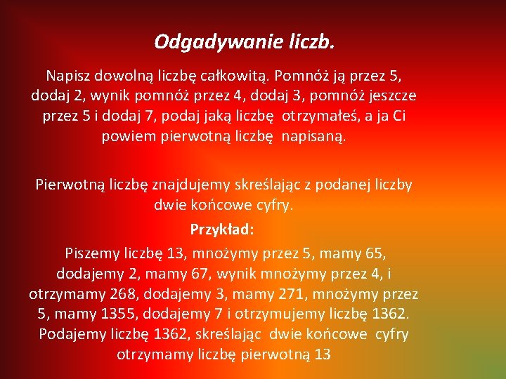 Odgadywanie liczb. Napisz dowolną liczbę całkowitą. Pomnóż ją przez 5, dodaj 2, wynik pomnóż Odgadywanie liczb. Napisz dowolną liczbę całkowitą. Pomnóż ją przez 5, dodaj 2, wynik pomnóż