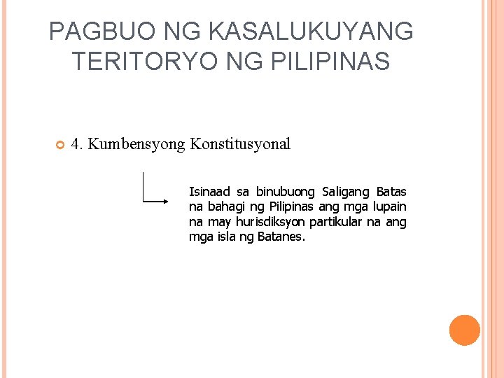 PAGBUO NG KASALUKUYANG TERITORYO NG PILIPINAS 4. Kumbensyong Konstitusyonal Isinaad sa binubuong Saligang Batas