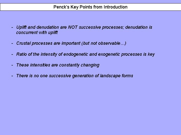 Penck’s Key Points from Introduction - Uplift and denudation are NOT successive processes; denudation