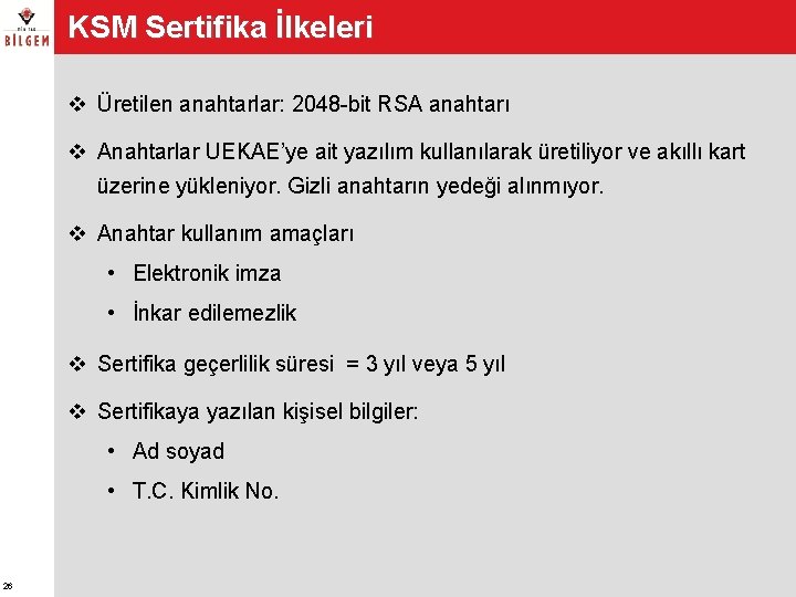 KSM Sertifika İlkeleri v Üretilen anahtarlar: 2048 -bit RSA anahtarı v Anahtarlar UEKAE’ye ait