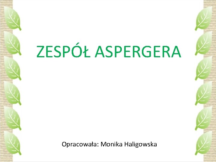 ZESPÓŁ ASPERGERA Opracowała: Monika Haligowska 