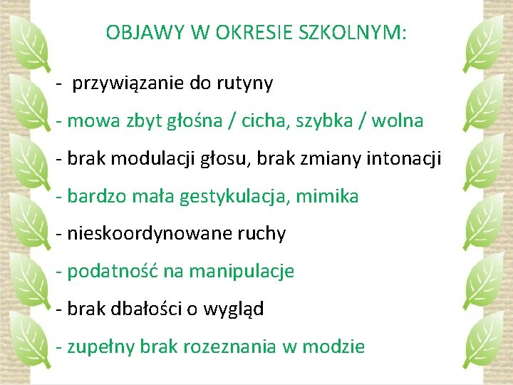 OBJAWY W OKRESIE SZKOLNYM: - przywiązanie do rutyny - mowa zbyt głośna / cicha,