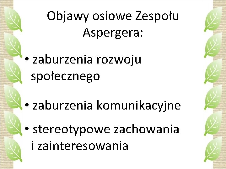 Objawy osiowe Zespołu Aspergera: • zaburzenia rozwoju społecznego • zaburzenia komunikacyjne • stereotypowe zachowania