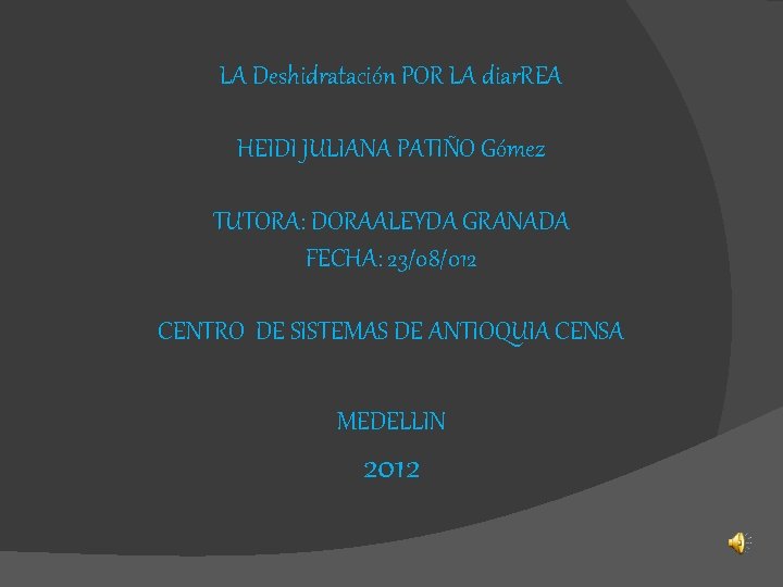 LA Deshidratación POR LA diar. REA HEIDI JULIANA PATIÑO Gómez TUTORA: DORAALEYDA GRANADA FECHA: