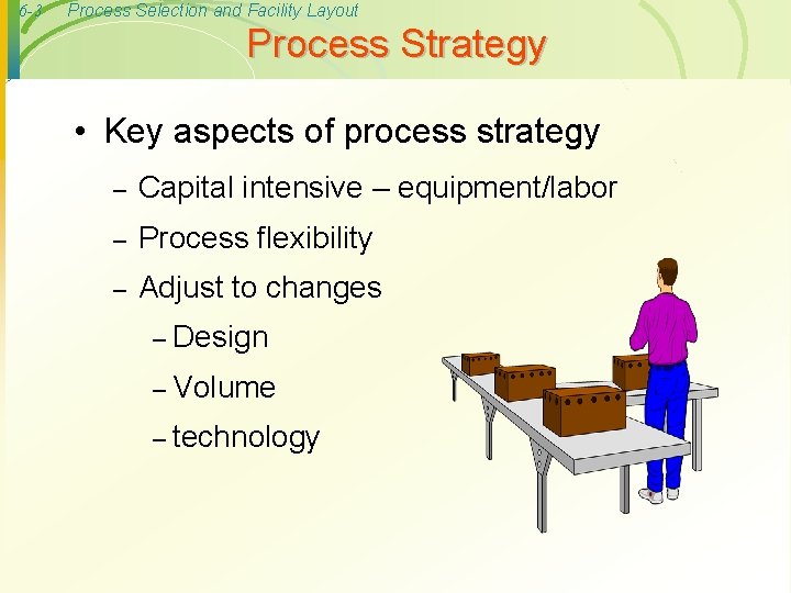 6 -3 Process Selection and Facility Layout Process Strategy • Key aspects of process