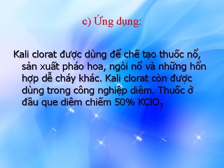 c) Ứng dụng: Kali clorat được dùng để chế tạo thuốc nổ, sản xuất