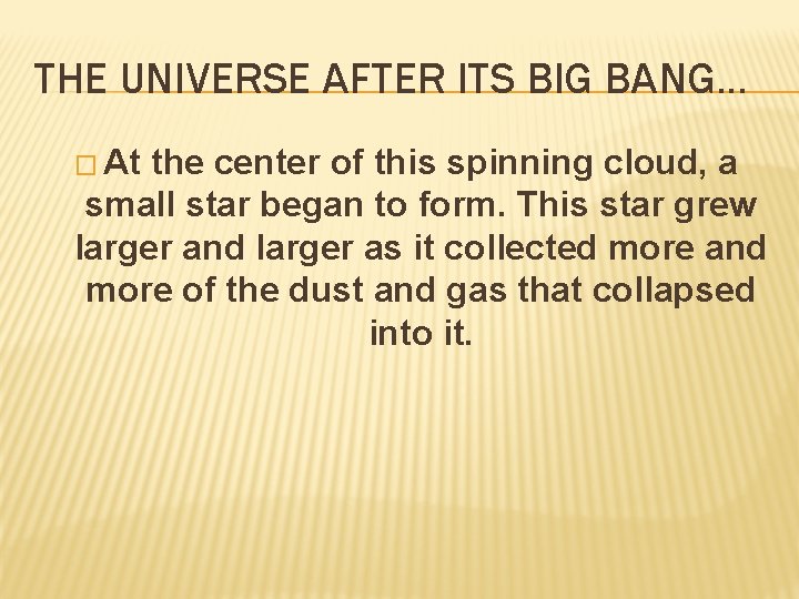 THE UNIVERSE AFTER ITS BIG BANG… � At the center of this spinning cloud, THE UNIVERSE AFTER ITS BIG BANG… � At the center of this spinning cloud,