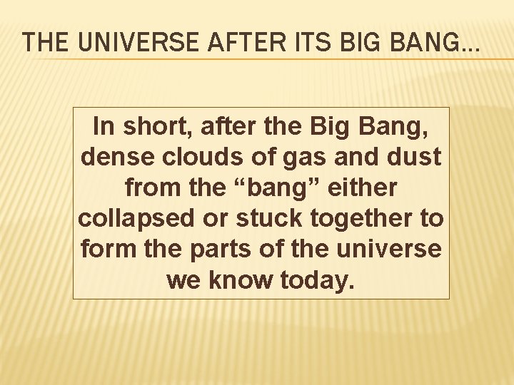 THE UNIVERSE AFTER ITS BIG BANG… In short, after the Big Bang, dense clouds THE UNIVERSE AFTER ITS BIG BANG… In short, after the Big Bang, dense clouds