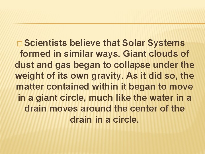 � Scientists believe that Solar Systems formed in similar ways. Giant clouds of dust � Scientists believe that Solar Systems formed in similar ways. Giant clouds of dust