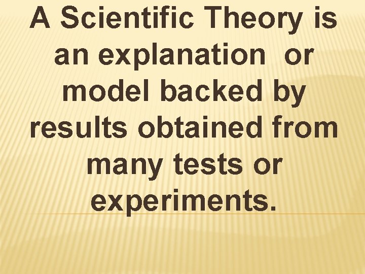 A Scientific Theory is an explanation or model backed by results obtained from many A Scientific Theory is an explanation or model backed by results obtained from many