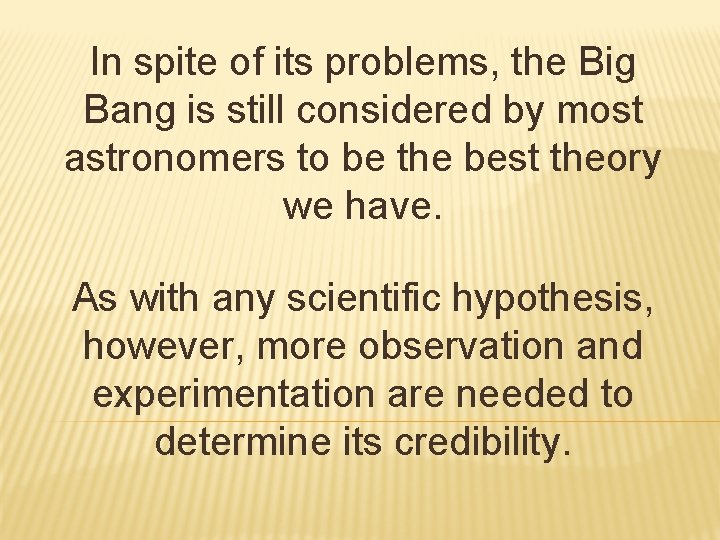 In spite of its problems, the Big Bang is still considered by most astronomers In spite of its problems, the Big Bang is still considered by most astronomers