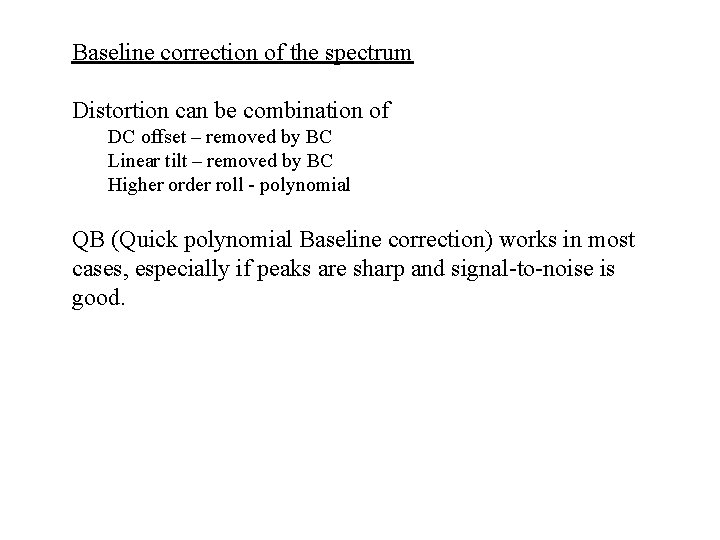 Baseline correction of the spectrum Distortion can be combination of DC offset – removed