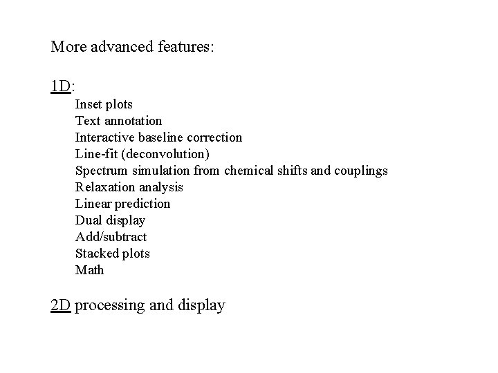 More advanced features: 1 D: Inset plots Text annotation Interactive baseline correction Line-fit (deconvolution)