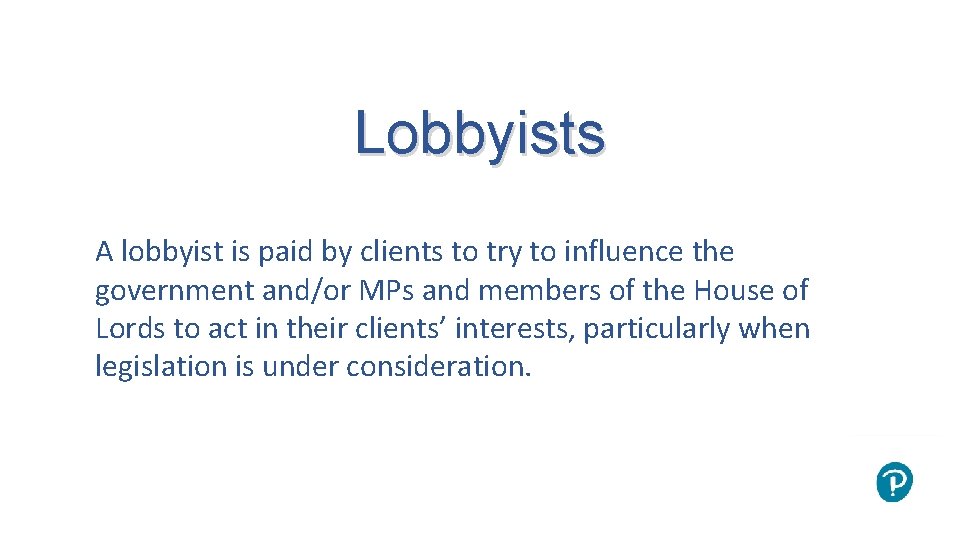 Lobbyists A lobbyist is paid by clients to try to influence the government and/or