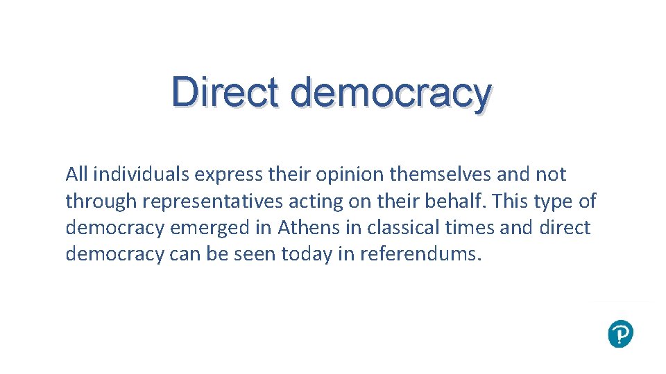 Direct democracy All individuals express their opinion themselves and not through representatives acting on