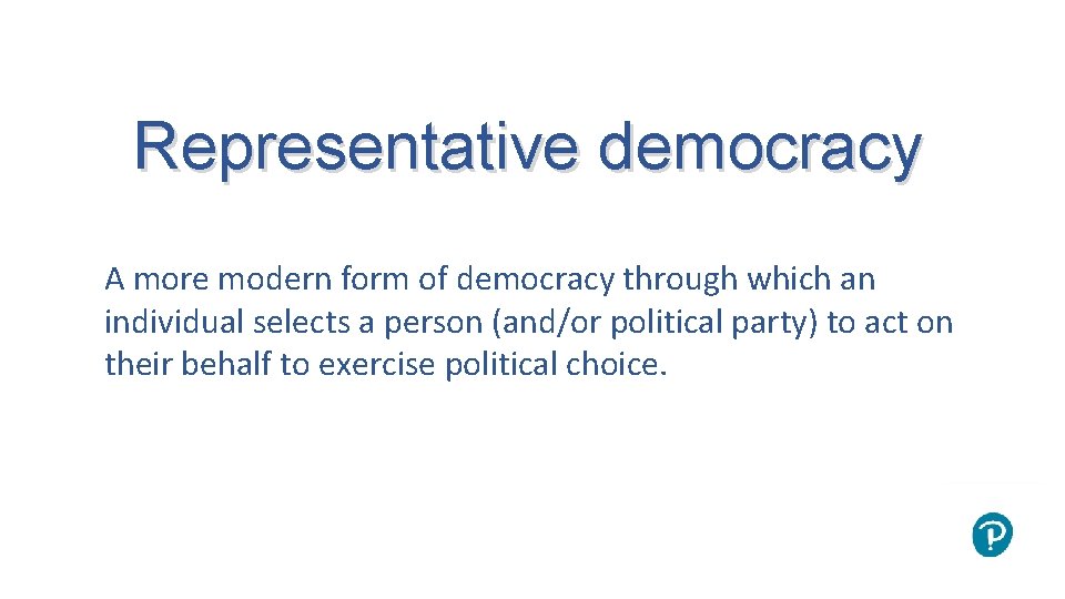 Representative democracy A more modern form of democracy through which an individual selects a
