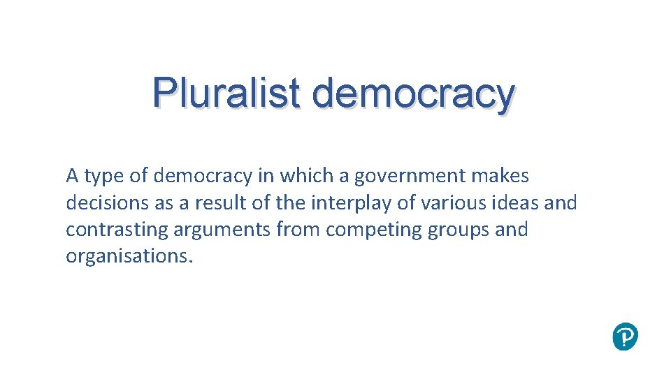 Pluralist democracy A type of democracy in which a government makes decisions as a