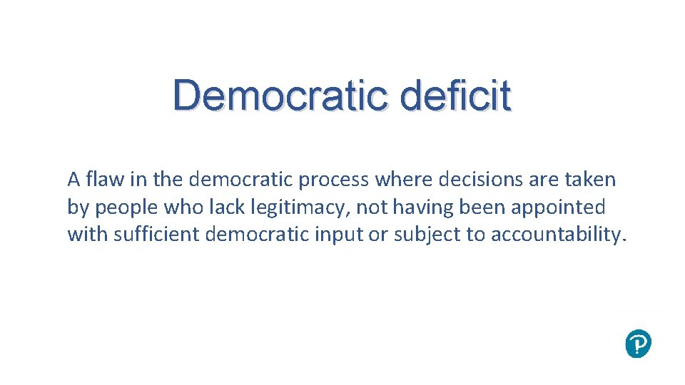 Democratic deficit A flaw in the democratic process where decisions are taken by people