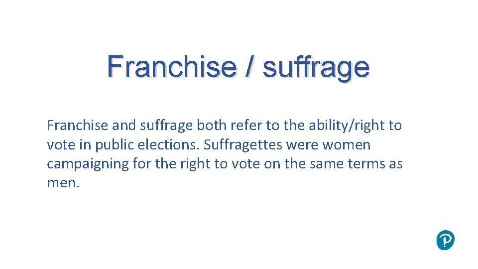 Franchise / suffrage Franchise and suffrage both refer to the ability/right to vote in