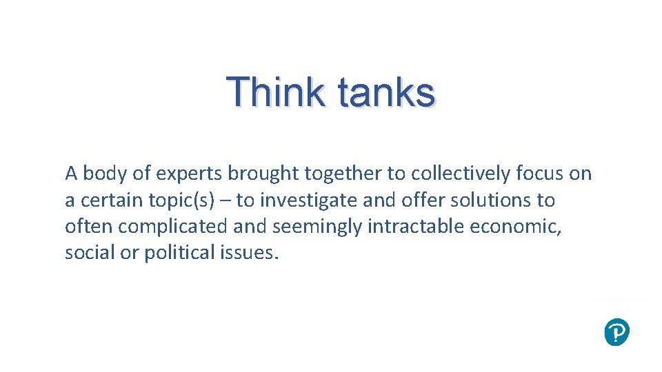 Think tanks A body of experts brought together to collectively focus on a certain