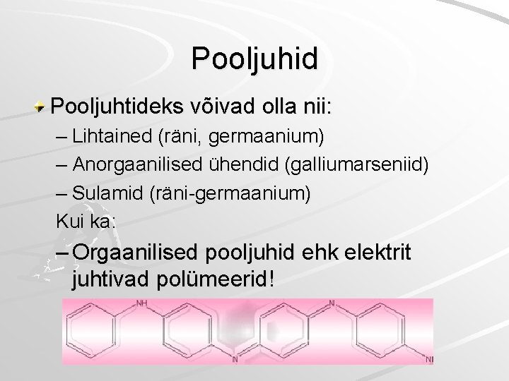 Pooljuhid Pooljuhtideks võivad olla nii: – Lihtained (räni, germaanium) – Anorgaanilised ühendid (galliumarseniid) – Pooljuhid Pooljuhtideks võivad olla nii: – Lihtained (räni, germaanium) – Anorgaanilised ühendid (galliumarseniid) –