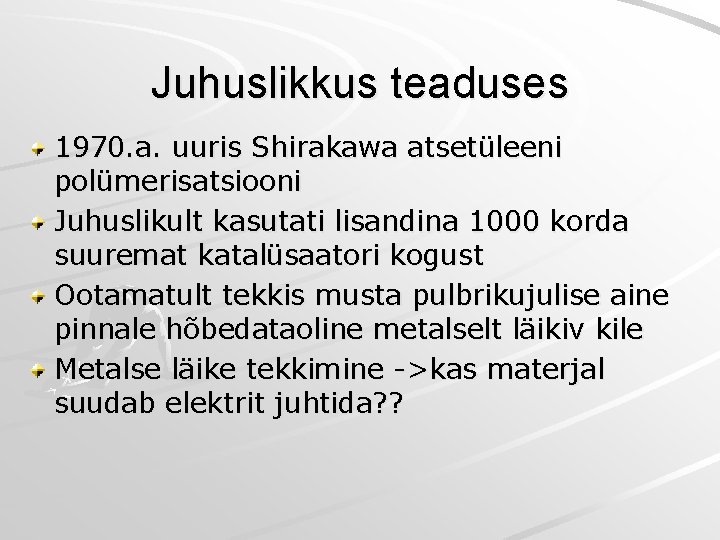 Juhuslikkus teaduses 1970. a. uuris Shirakawa atsetüleeni polümerisatsiooni Juhuslikult kasutati lisandina 1000 korda suuremat Juhuslikkus teaduses 1970. a. uuris Shirakawa atsetüleeni polümerisatsiooni Juhuslikult kasutati lisandina 1000 korda suuremat