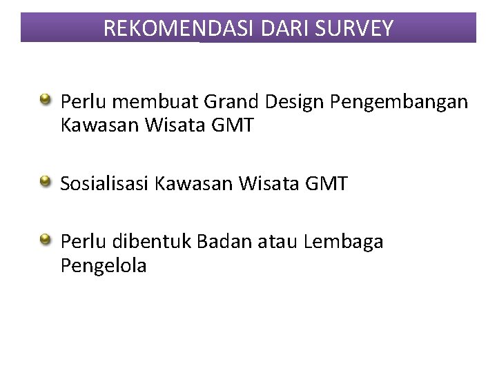 REKOMENDASI DARI SURVEY Perlu membuat Grand Design Pengembangan Kawasan Wisata GMT Sosialisasi Kawasan Wisata