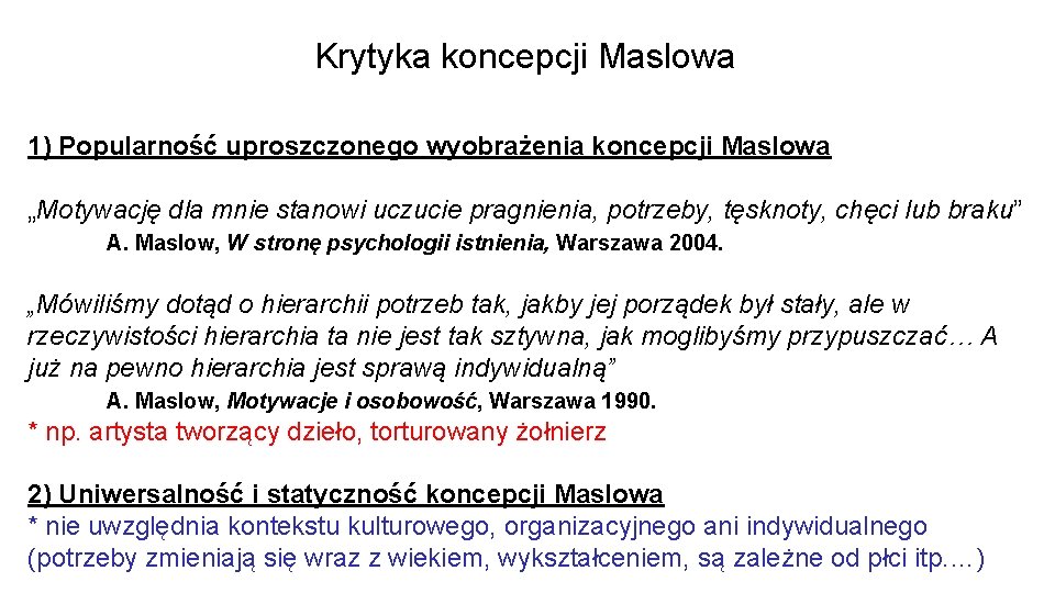 Krytyka koncepcji Maslowa 1) Popularność uproszczonego wyobrażenia koncepcji Maslowa „Motywację dla mnie stanowi uczucie