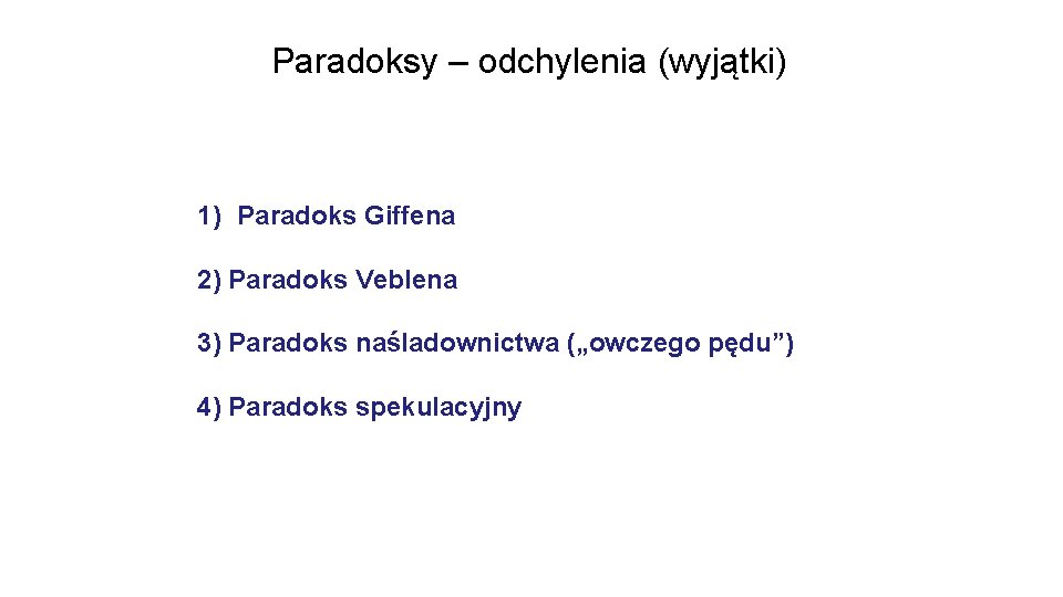 Paradoksy – odchylenia (wyjątki) 1) Paradoks Giffena 2) Paradoks Veblena 3) Paradoks naśladownictwa („owczego