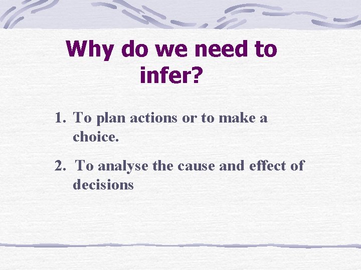 Why do we need to infer? 1. To plan actions or to make a