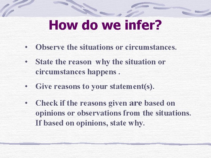 How do we infer? • Observe the situations or circumstances. • State the reason