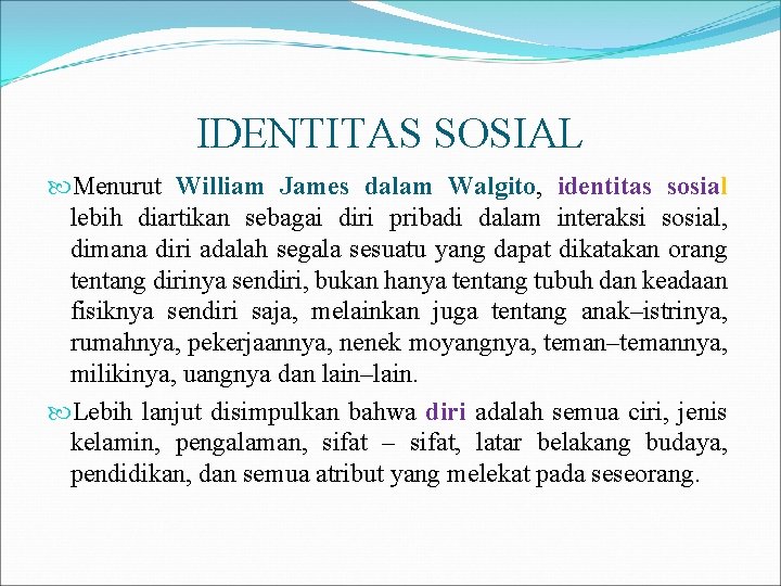 IDENTITAS SOSIAL Menurut William James dalam Walgito, identitas sosial lebih diartikan sebagai diri pribadi IDENTITAS SOSIAL Menurut William James dalam Walgito, identitas sosial lebih diartikan sebagai diri pribadi