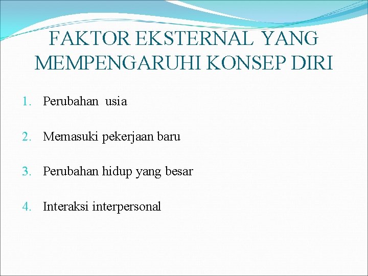 FAKTOR EKSTERNAL YANG MEMPENGARUHI KONSEP DIRI 1. Perubahan usia 2. Memasuki pekerjaan baru 3.