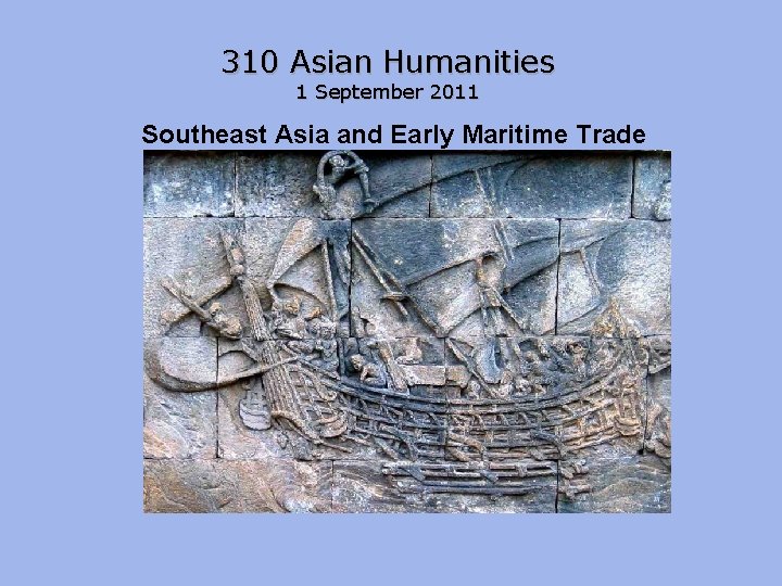 310 Asian Humanities 1 September 2011 Southeast Asia and Early Maritime Trade 