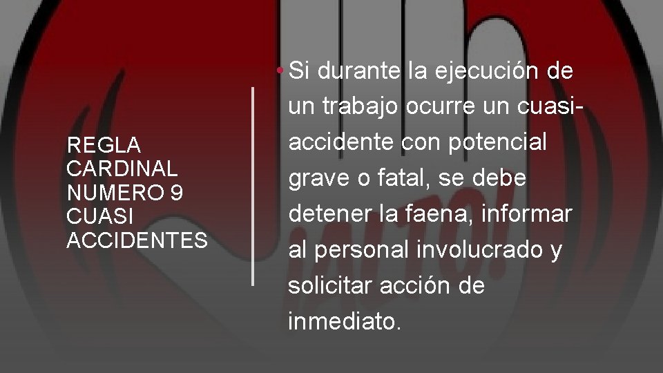 REGLA CARDINAL NUMERO 9 CUASI ACCIDENTES • Si durante la ejecución de un trabajo REGLA CARDINAL NUMERO 9 CUASI ACCIDENTES • Si durante la ejecución de un trabajo