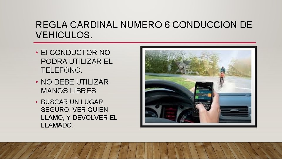 REGLA CARDINAL NUMERO 6 CONDUCCION DE VEHICULOS. • El CONDUCTOR NO PODRA UTILIZAR EL REGLA CARDINAL NUMERO 6 CONDUCCION DE VEHICULOS. • El CONDUCTOR NO PODRA UTILIZAR EL