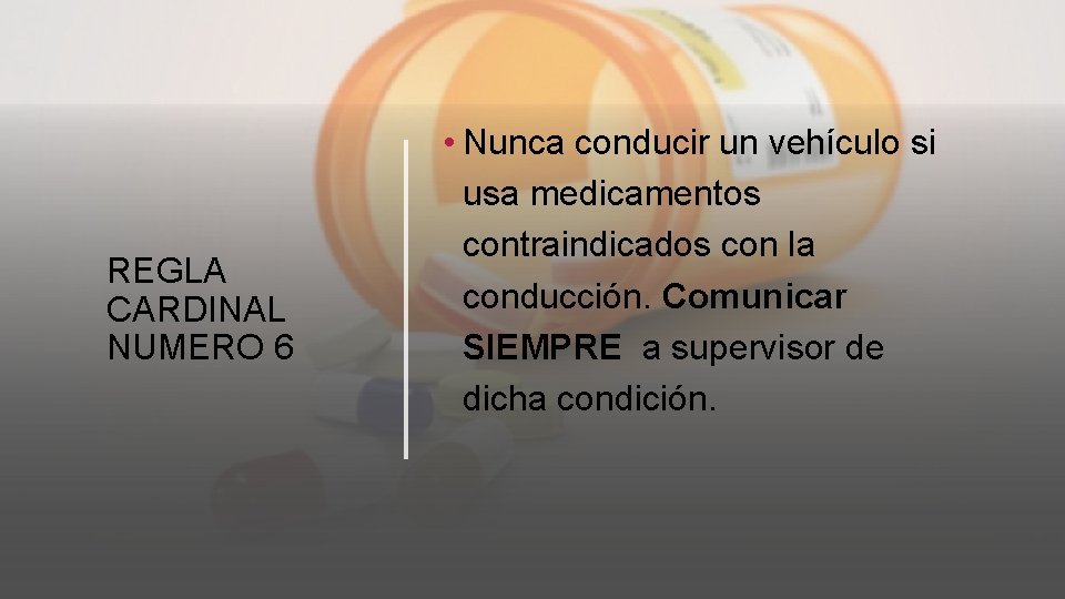 REGLA CARDINAL NUMERO 6 • Nunca conducir un vehículo si usa medicamentos contraindicados con REGLA CARDINAL NUMERO 6 • Nunca conducir un vehículo si usa medicamentos contraindicados con