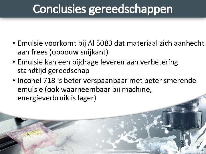 Conclusies gereedschappen • Emulsie voorkomt bij Al 5083 dat materiaal zich aanhecht aan frees