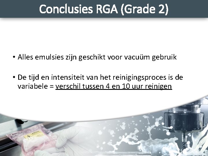 Conclusies RGA (Grade 2) • Alles emulsies zijn geschikt voor vacuüm gebruik • De
