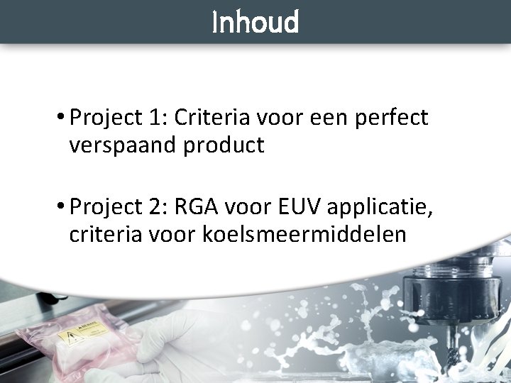 Inhoud • Project 1: Criteria voor een perfect verspaand product • Project 2: RGA