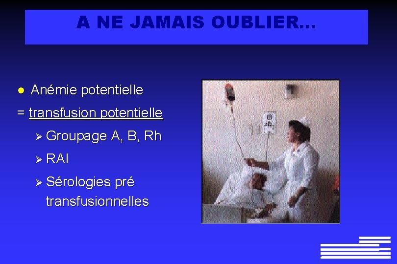 A NE JAMAIS OUBLIER… l Anémie potentielle = transfusion potentielle Ø Groupage A, B,