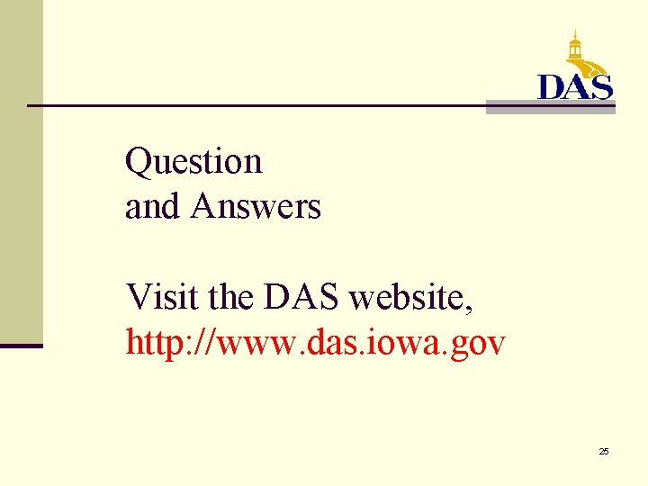 Question and Answers Visit the DAS website, http: //www. das. iowa. gov 25 