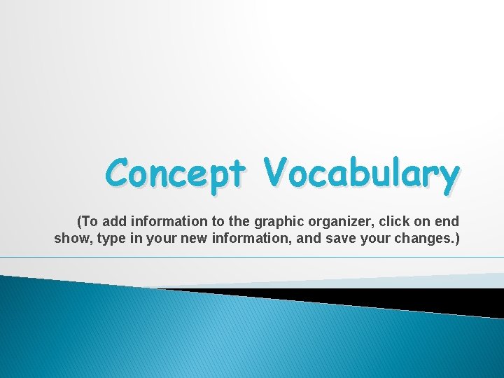 Concept Vocabulary (To add information to the graphic organizer, click on end show, type