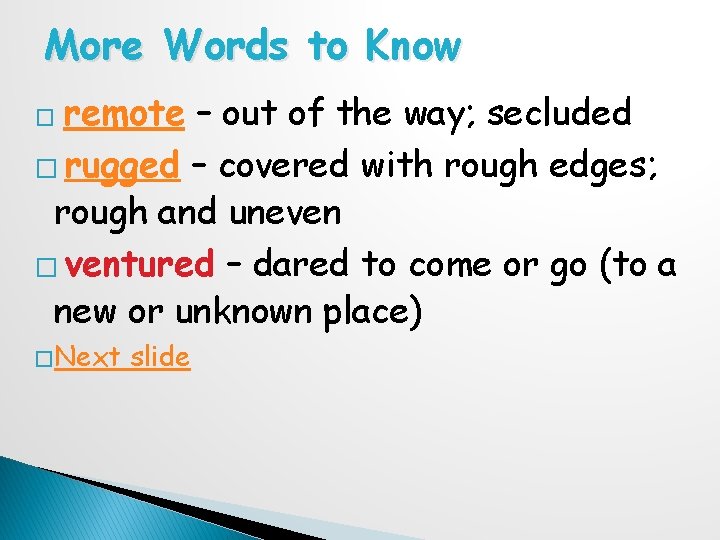 More Words to Know remote – out of the way; secluded � rugged –
