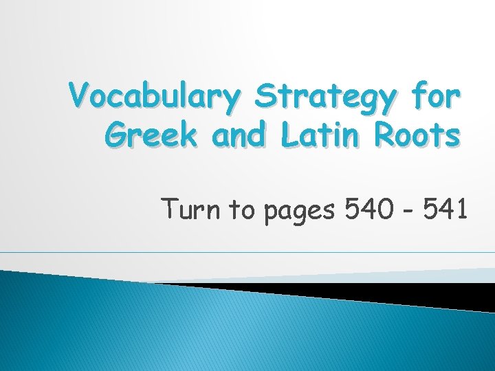 Vocabulary Strategy for Greek and Latin Roots Turn to pages 540 - 541 