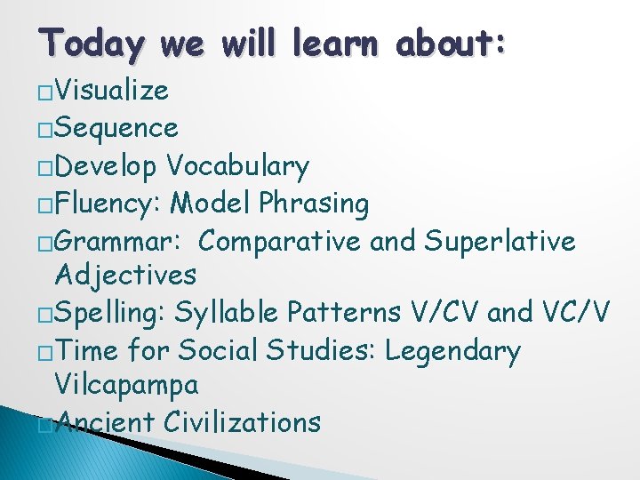 Today we will learn about: �Visualize �Sequence �Develop Vocabulary �Fluency: Model Phrasing �Grammar: Comparative