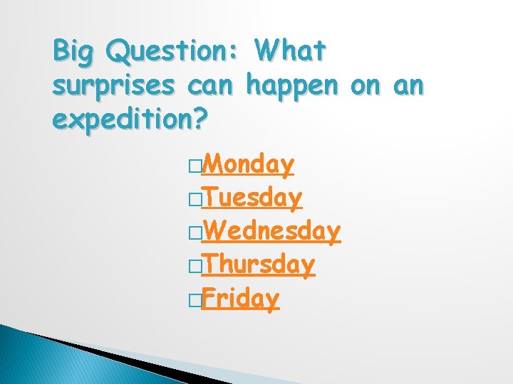 Big Question: What surprises can happen on an expedition? �Monday �Tuesday �Wednesday �Thursday �Friday