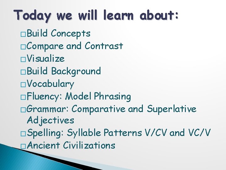 Today we will learn about: �Build Concepts �Compare and Contrast �Visualize �Build Background �Vocabulary