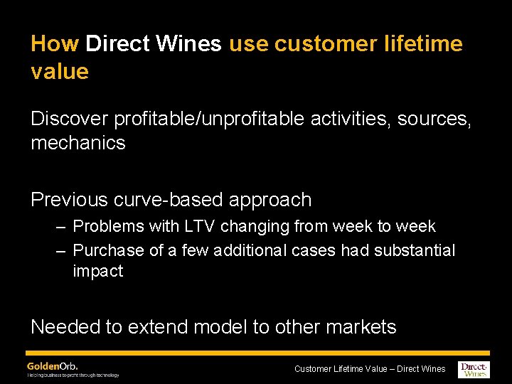 How Direct Wines use customer lifetime value Discover profitable/unprofitable activities, sources, mechanics Previous curve-based